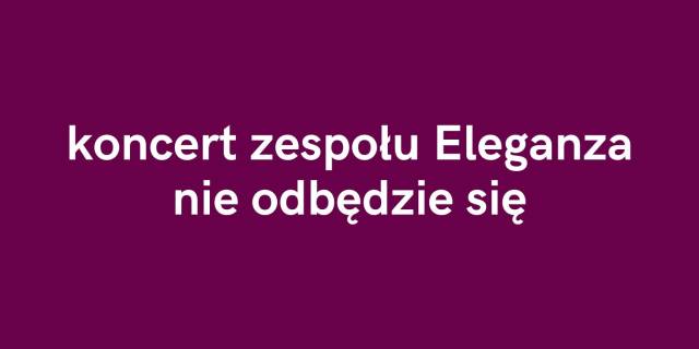 Koncert Zespołu Eleganza – nie odbędzie się