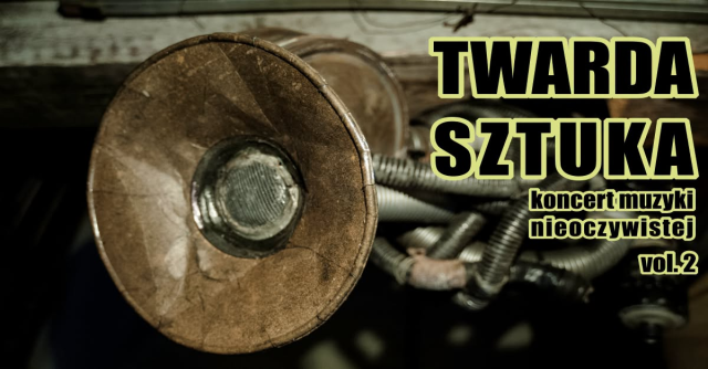 TWARDA SZTUKA Koncert muzyki nieoczywistej vol.2