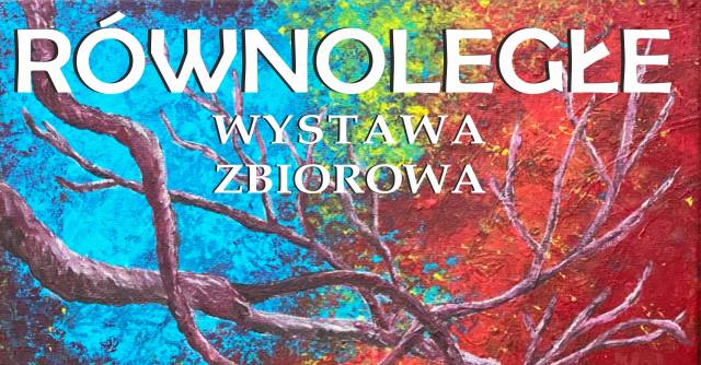 Wernisaż zbiorowej wystawy "Równoległe"