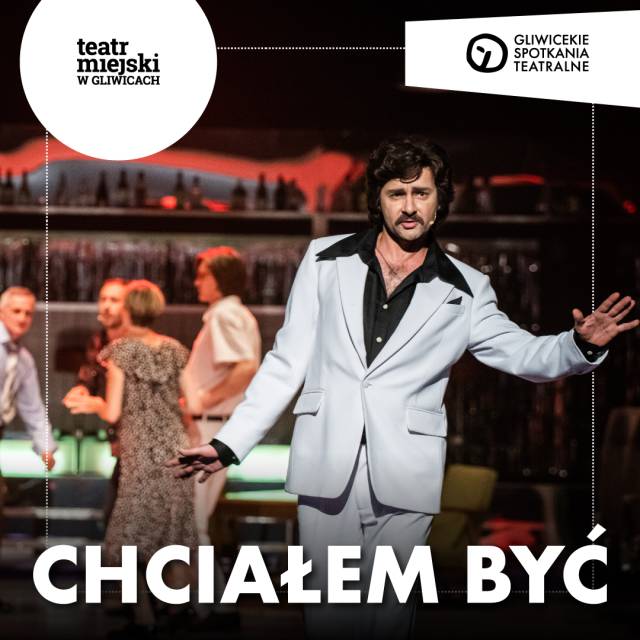 "Chciałem Być" - Gliwickie Spotkania Teatralne