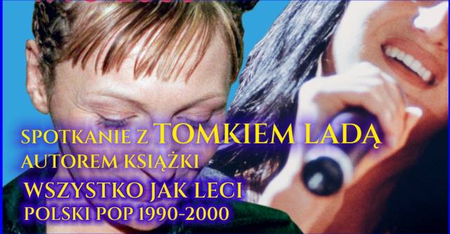 Spotkanie z Tomkiem Ladą, autorem książki „Wszystko jak leci. Polski pop 1990 – 2000”.