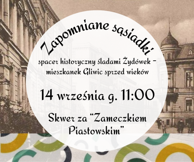 Zapomniane sąsiadki - spacer historyczny po Gliwicach, poświęcony losom żydowskich mieszkanek naszego miasta.